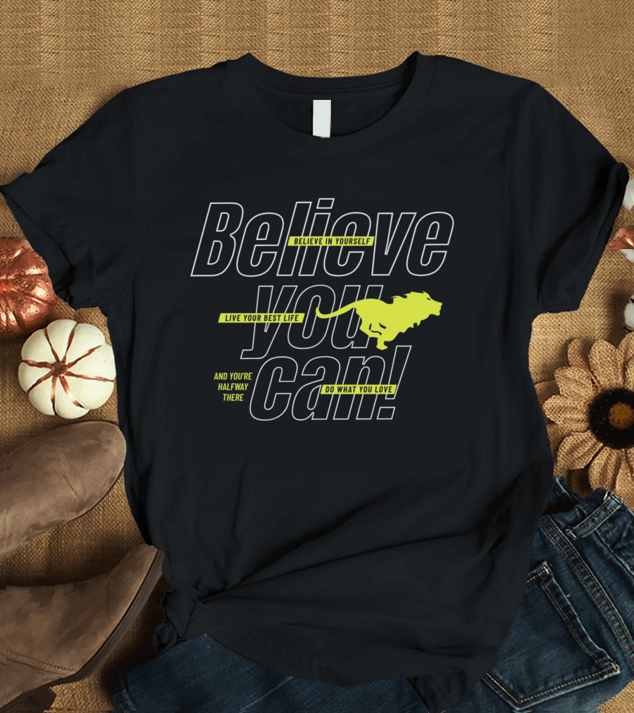 Believe You Can Live Your Best Life Believe in Yourself Do What You Love T-Shirt