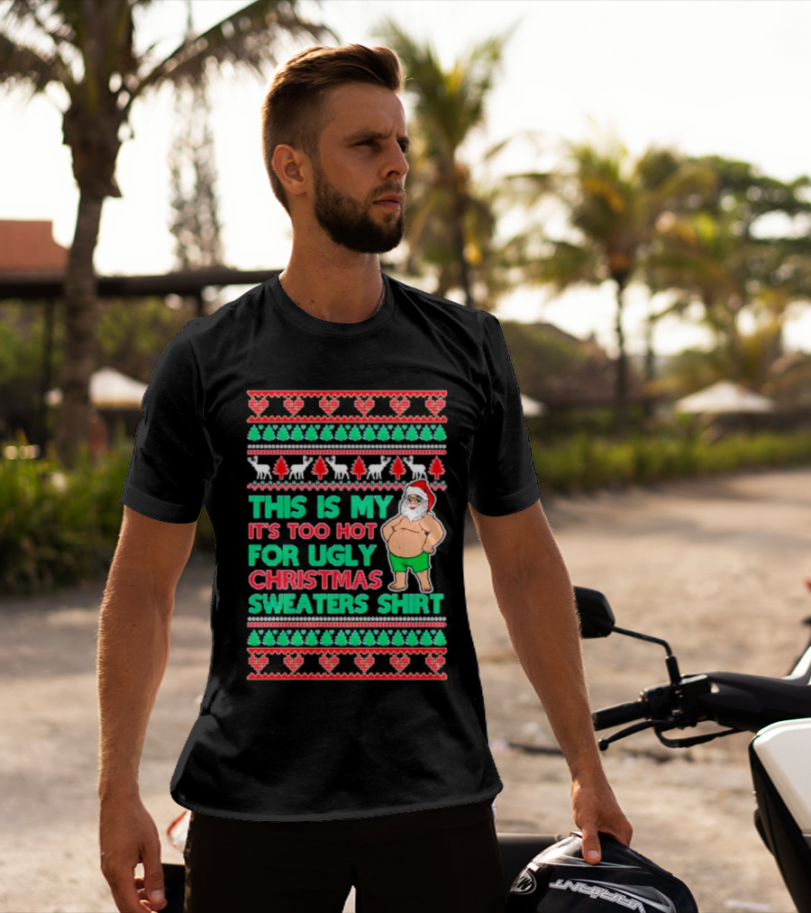 This Is My It's Too Hot For Ugly Christmas Sweaters Shirt Santa Print T-Shirt