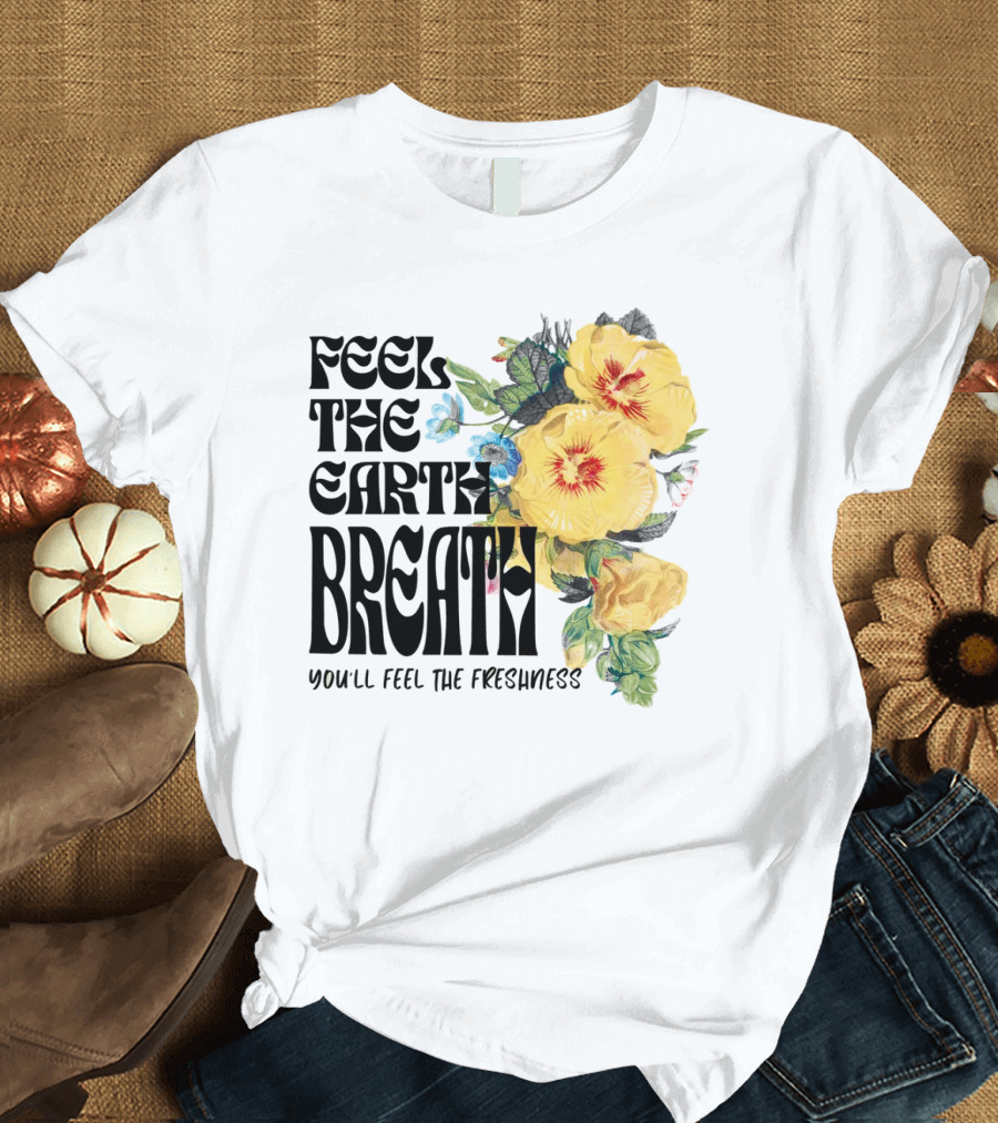 Feel the Earth Breathe You'll Feel the Freshness Boho Floral T-Shirt