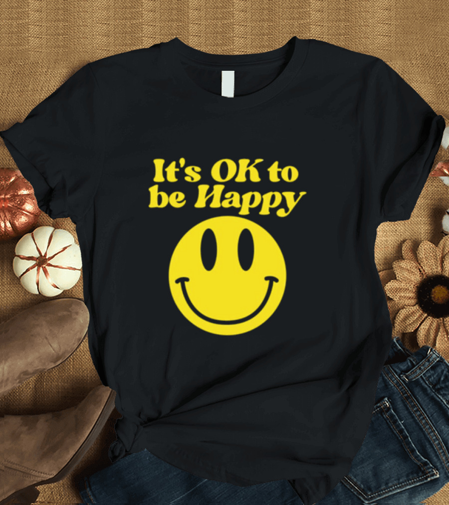 It's OK to Be Happy Smiley Face T-Shirt