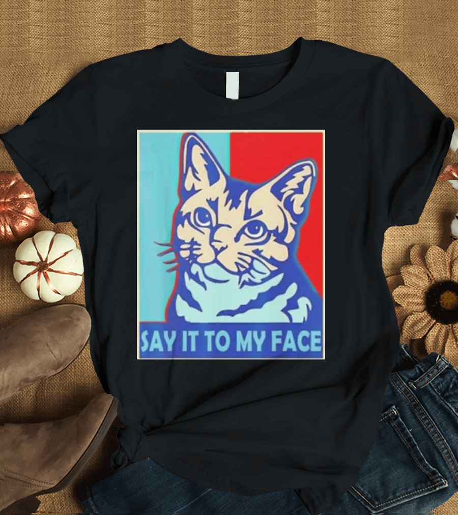 Say It To My Face Cat Funny Kamala Harris T-Shirt