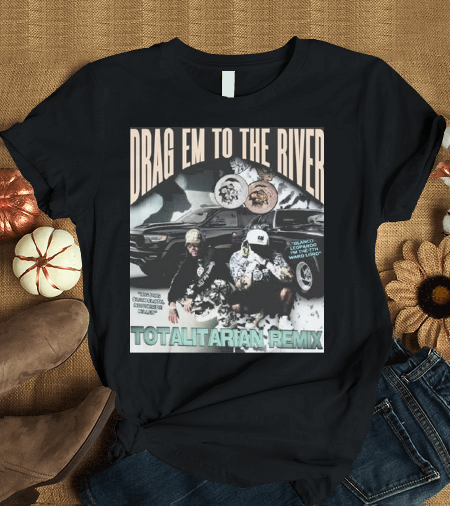 DRAG EM TO THE RIVER BLANCO LEOPARDO IN THE 7TH WARD TOTALITARIAN REMIX T-Shirt