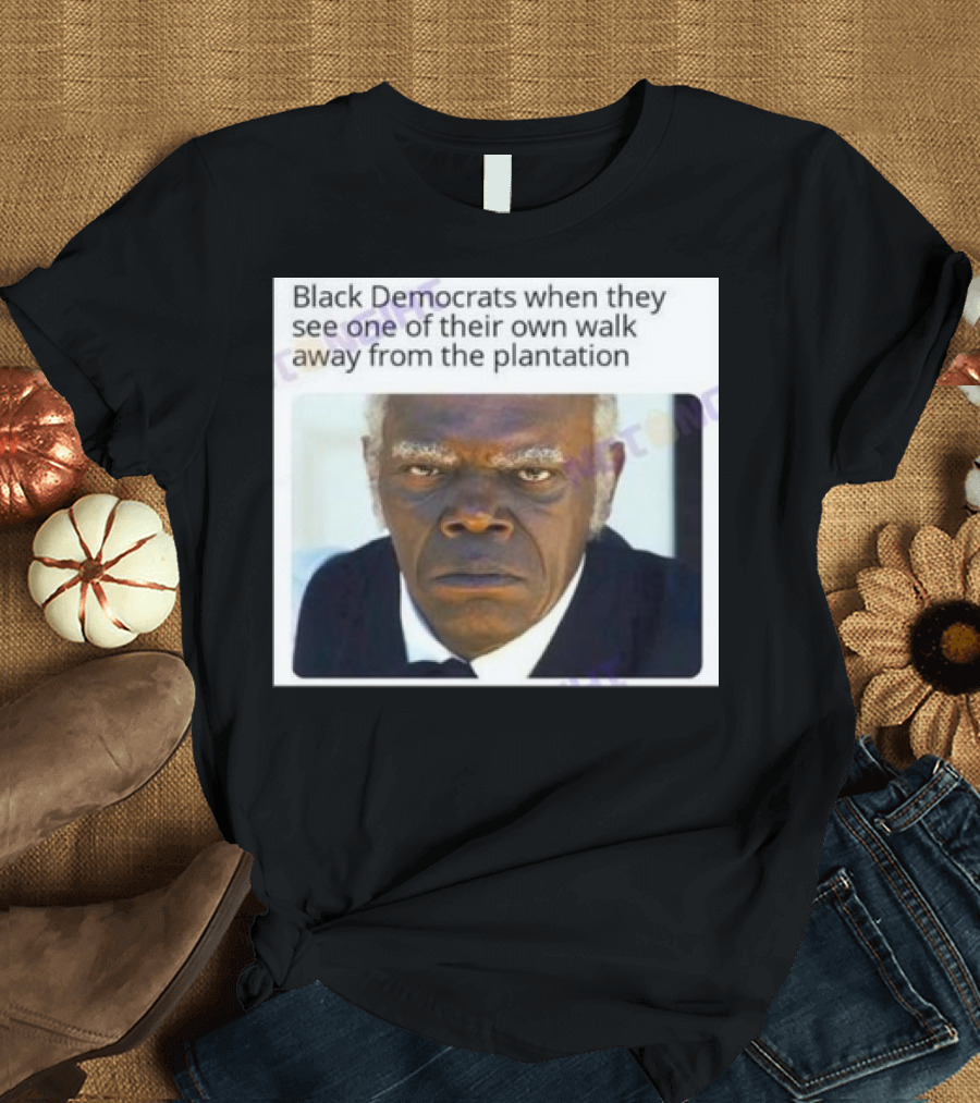 Black Democrats When They See One Of Their Own Walk Away From The Plantation Serious Look T-Shirt