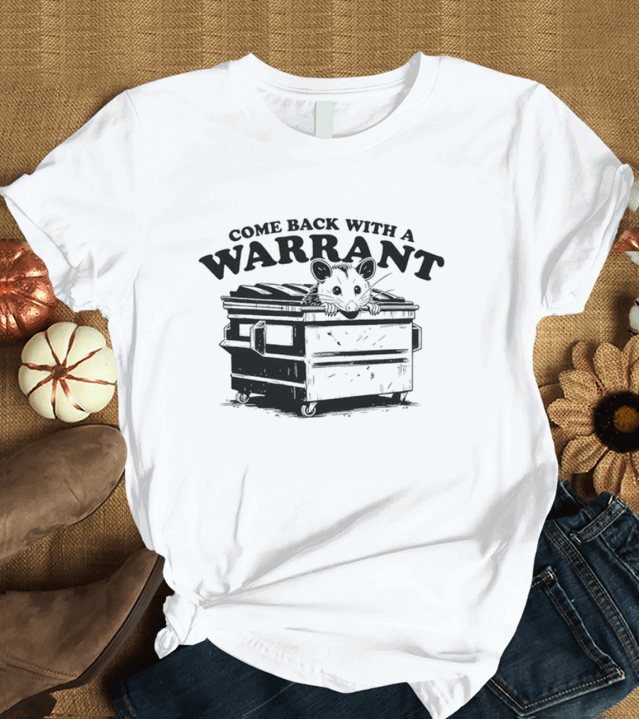 Come Back with a Warrant Opossum Dumpster T-Shirt