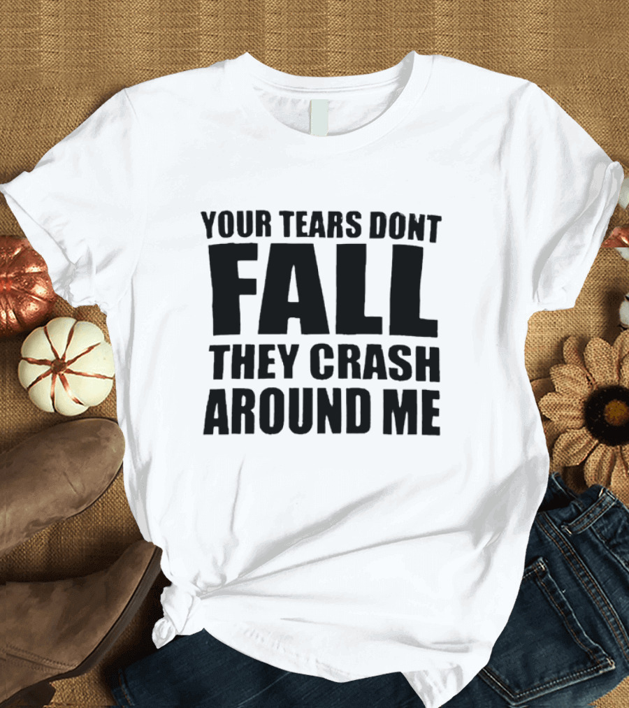 Your Tears Don’t Fall They Crash Around Me Dark Aesthetic Text T-Shirt