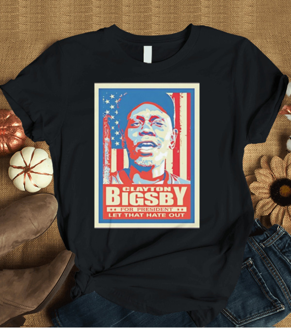 T-Shirt: Clayton Bigsby For President Let That Hate Out Hope-Style T-Shirt Clayton Bigsby For President Let That Hate Out Hope-Style T-Shirt