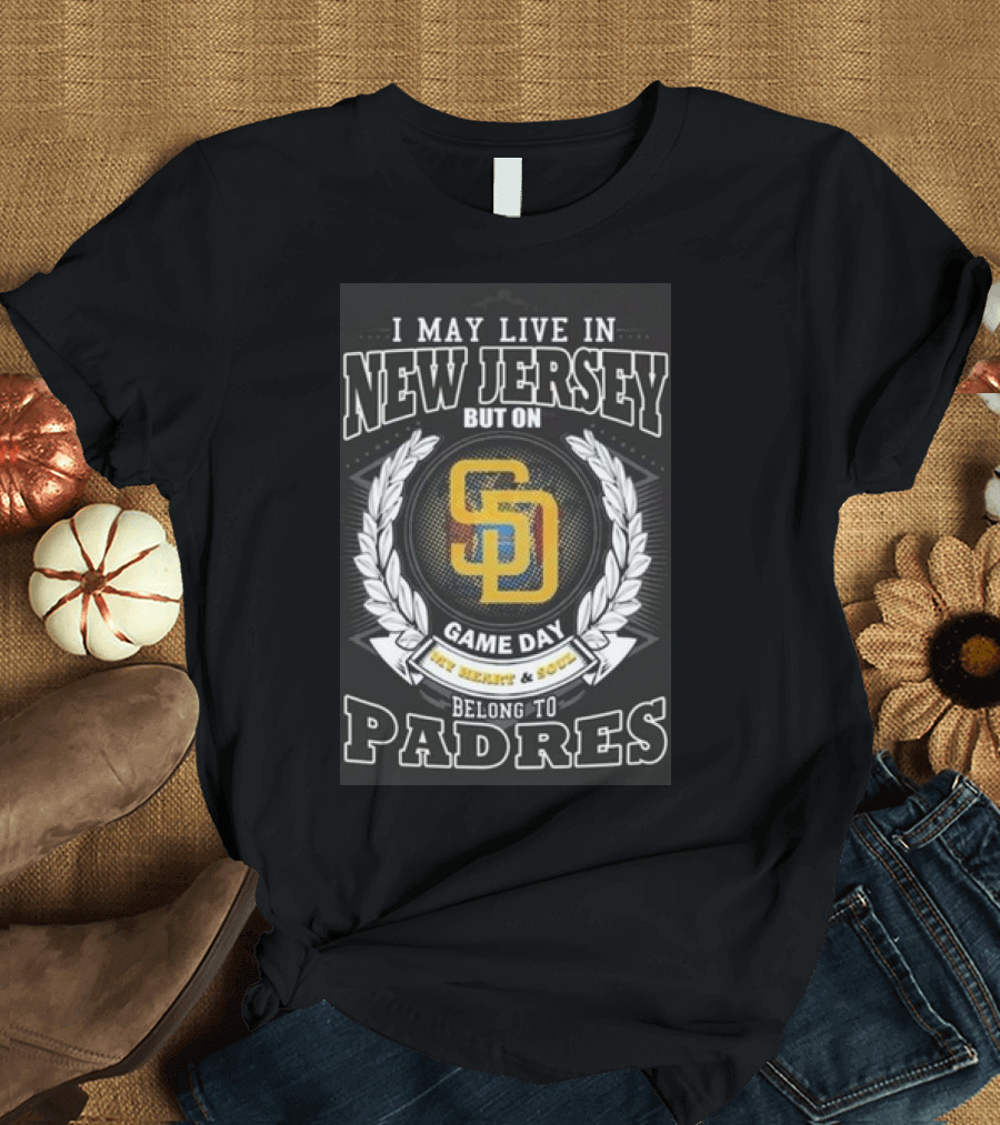 I May Live In New Jersey But On Game Day My Heart and Soul Belong To Padres San Diego MLB T-Shirt
