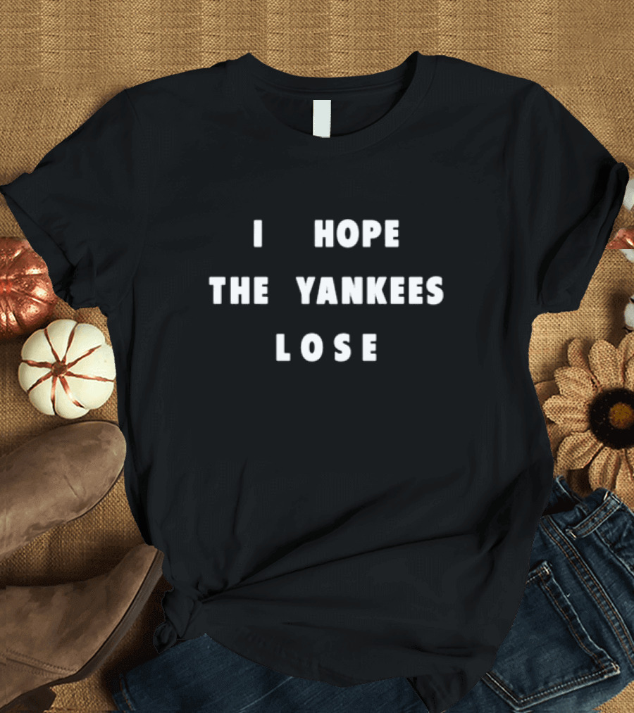 I Hope the Yankees Lose T-Shirt