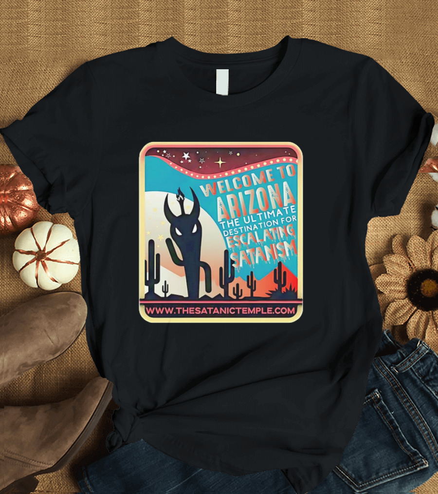Welcome to Arizona The Ultimate Destination for Escalating Satanism Cactus Desert www.thesatanictemple.com T-Shirt