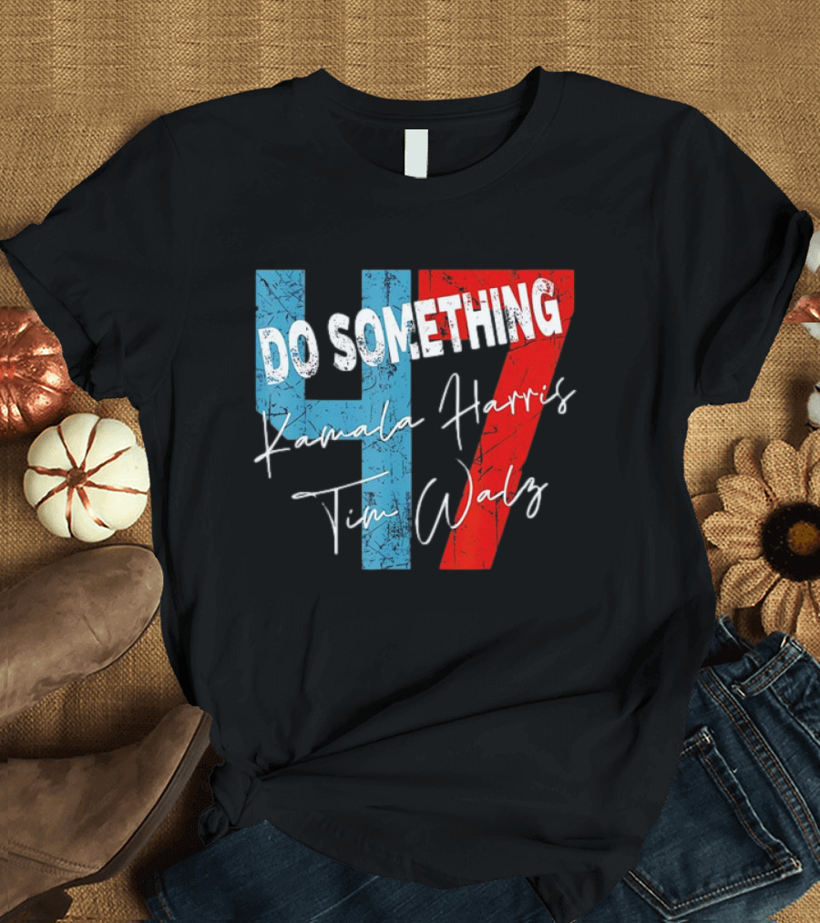Do Something Kamala Harris Tim Walz 47 T-Shirt