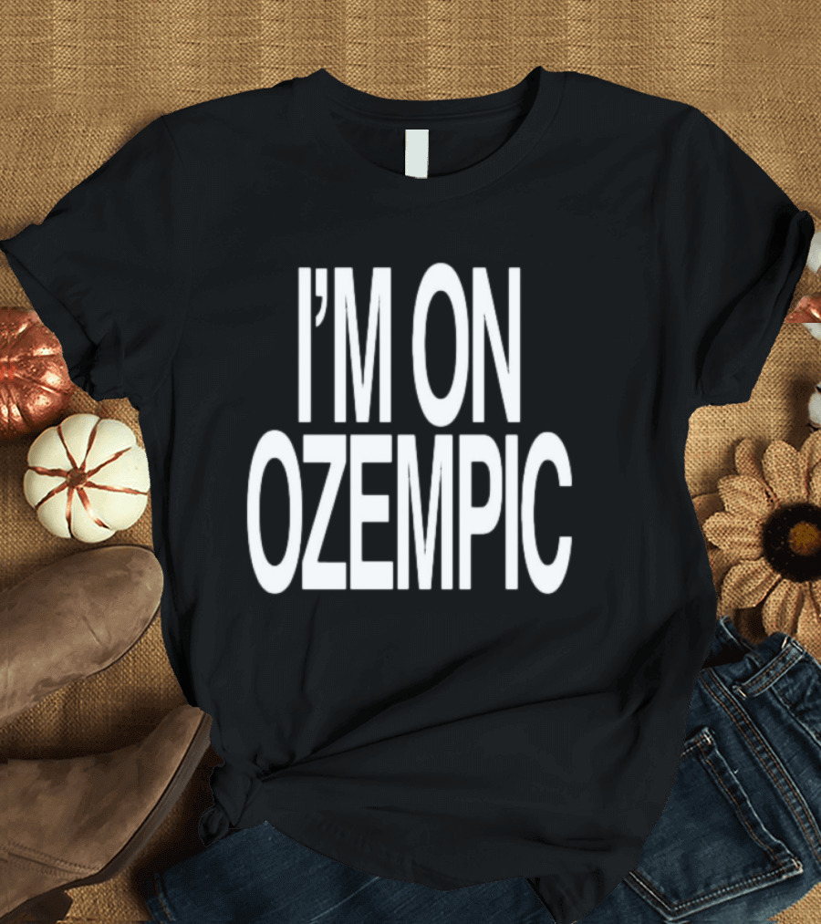 I'M ON OZEMPIC T-Shirt