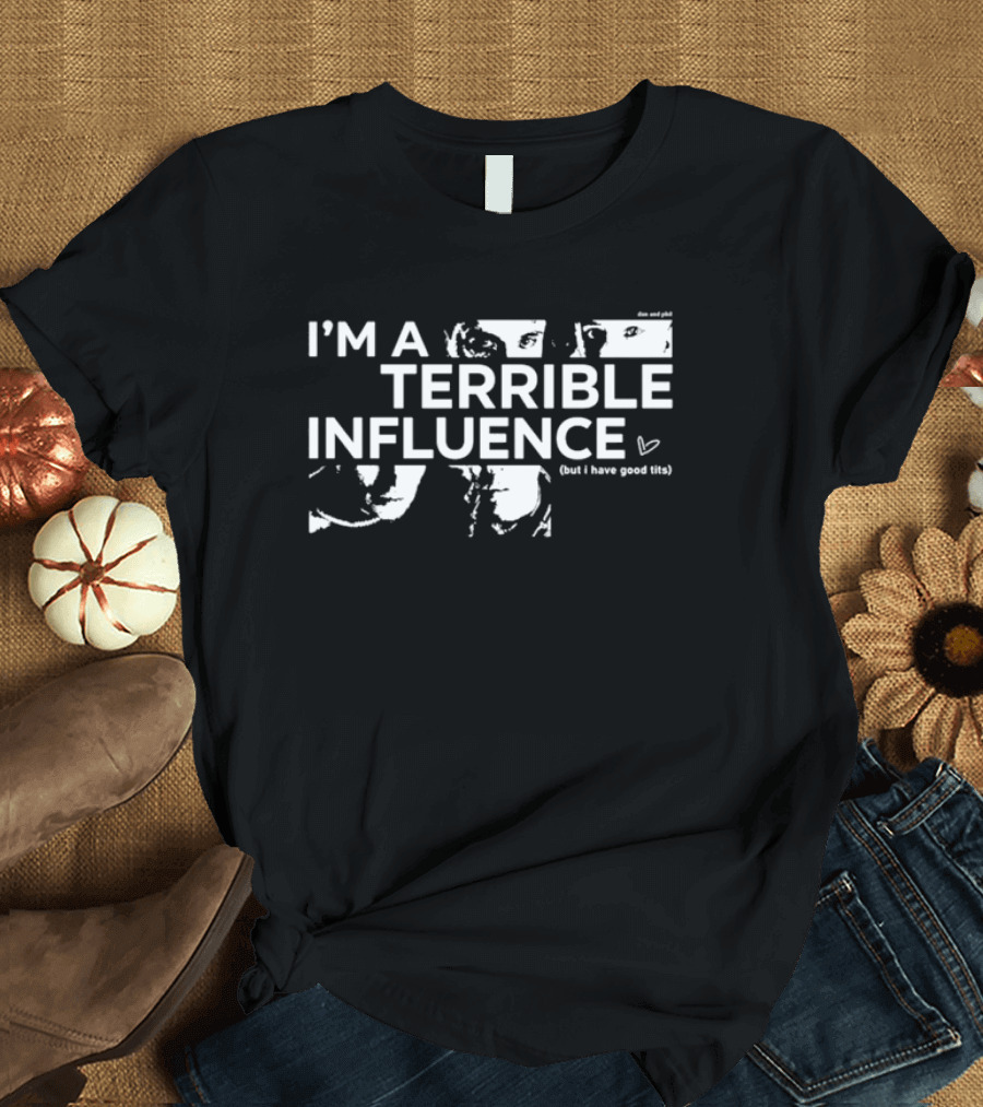 I'm A Terrible Influence But I Have Good Tits Dan And Phil T-Shirt