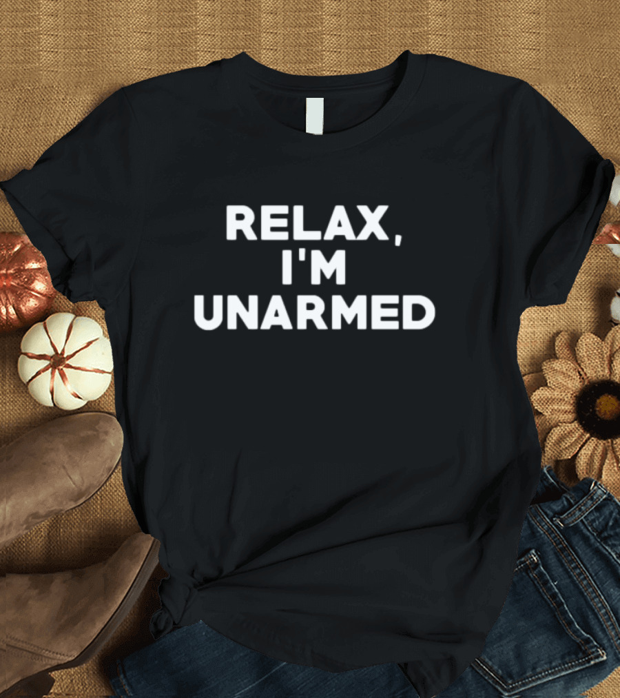 Relax I’m Unarmed T-Shirt
