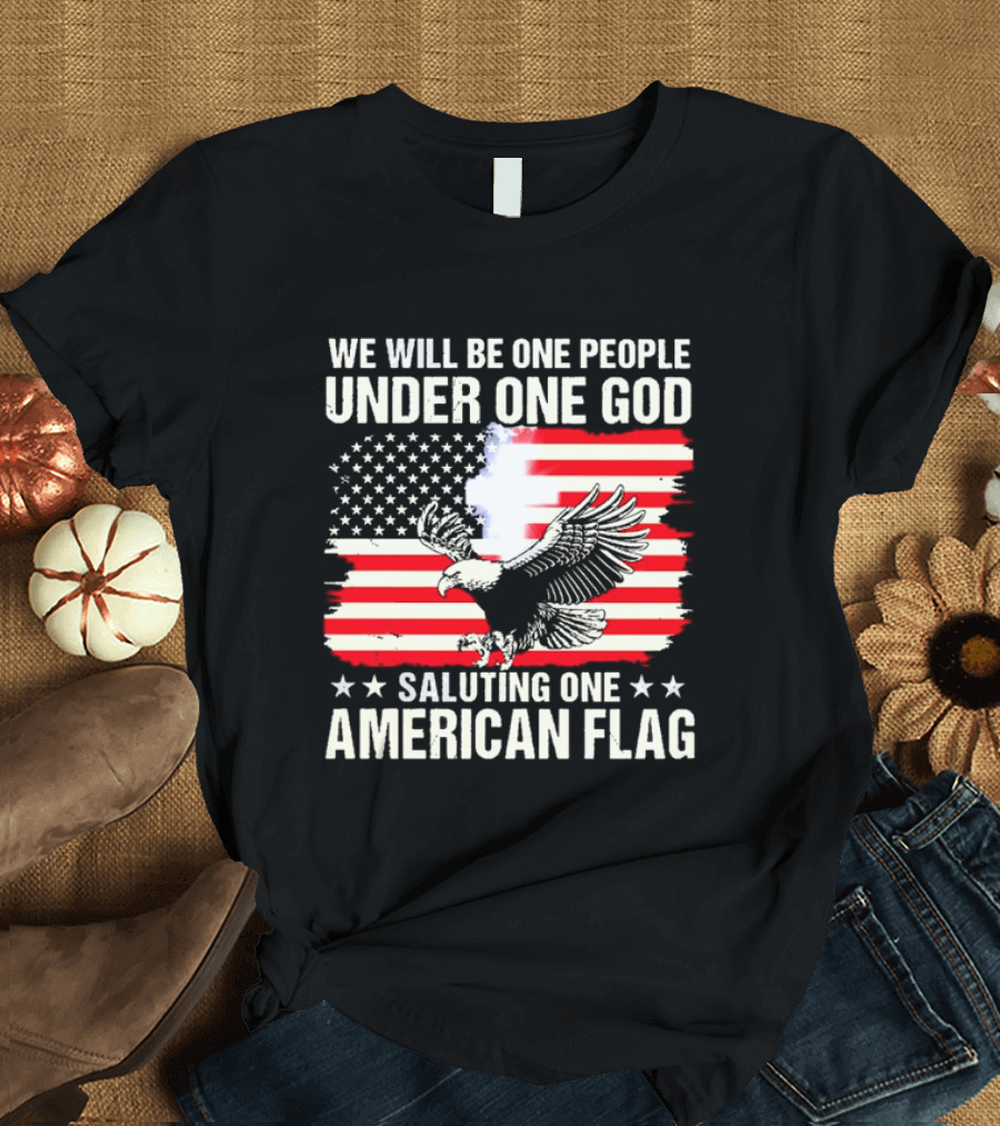 We Will Be One People Under One God Saluting One American Flag with Eagle and Stars T-Shirt