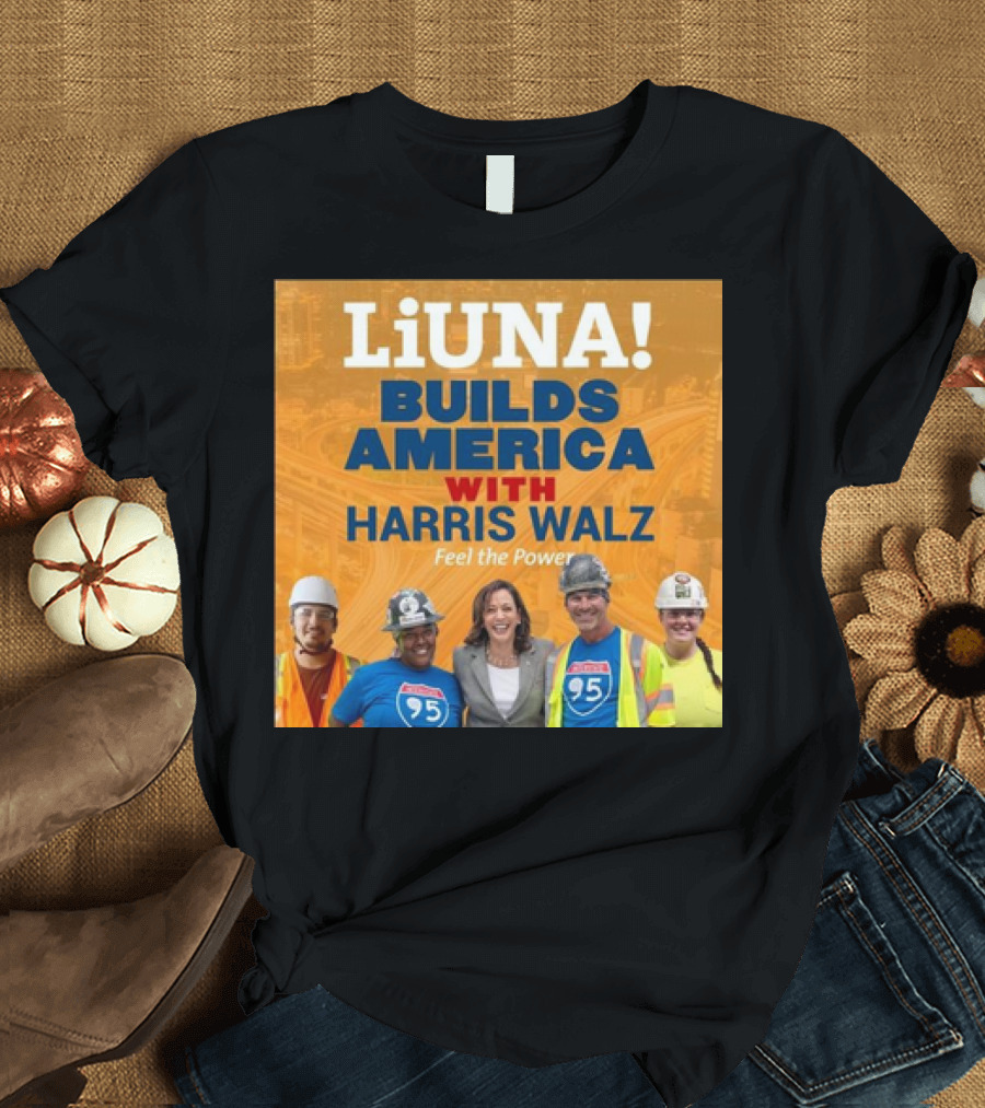 LiUNA Builds America with Harris Walz Feel the Power I-95 T-Shirt