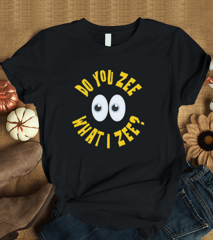 Do You Zee What I Zee Eyes T-Shirt