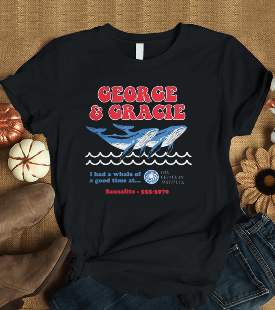 George and Gracie I Had a Whale of a Good Time at Sausalito The Cetacean Institute 555-3970 T-Shirt