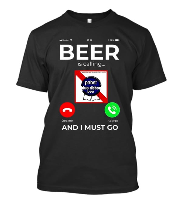 Pabst Blue Ribbon Beer Is Calling And I Must Go T-Shirt