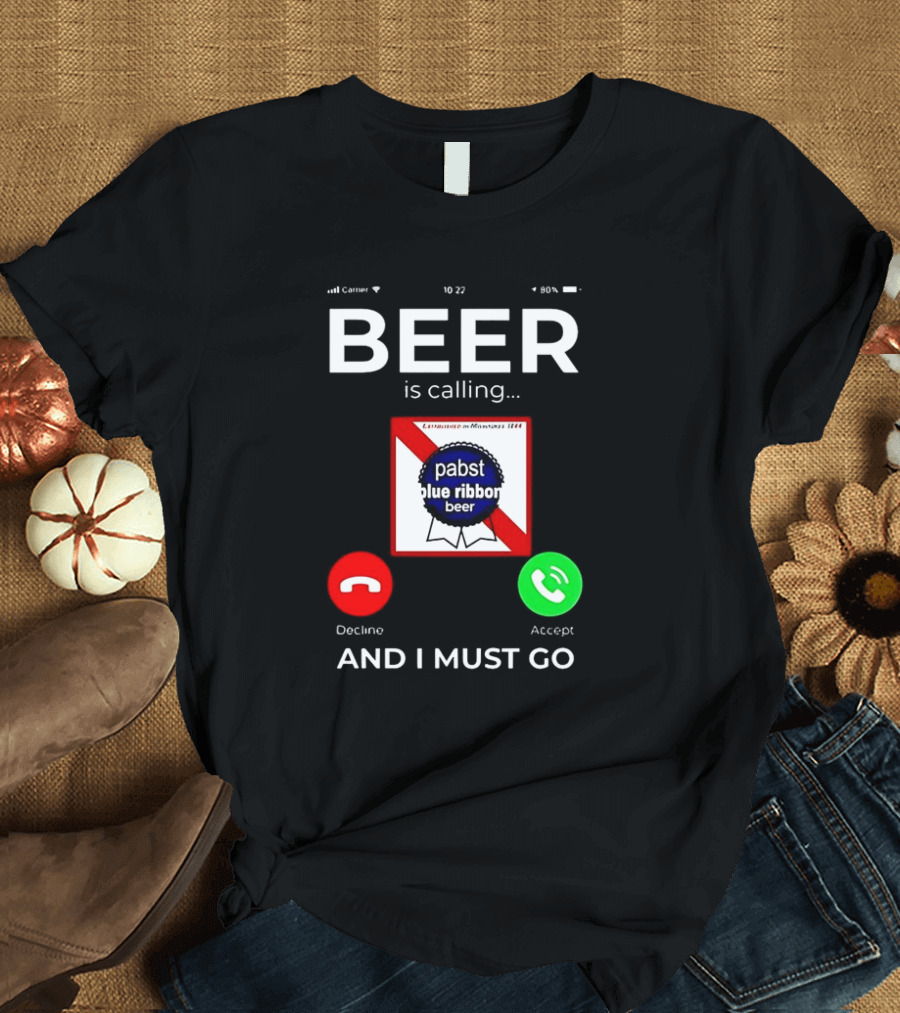 Pabst Blue Ribbon Beer Is Calling and I Must Go T-Shirt