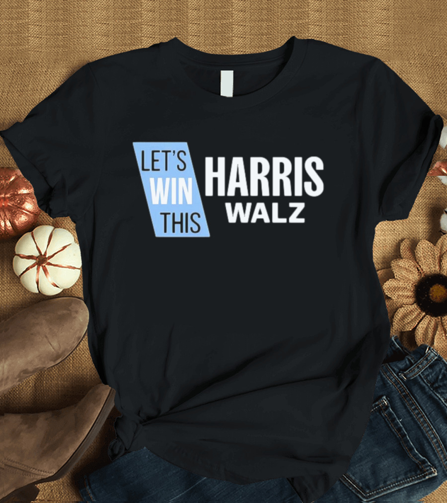 Let's Win This Harris Walz T-Shirt