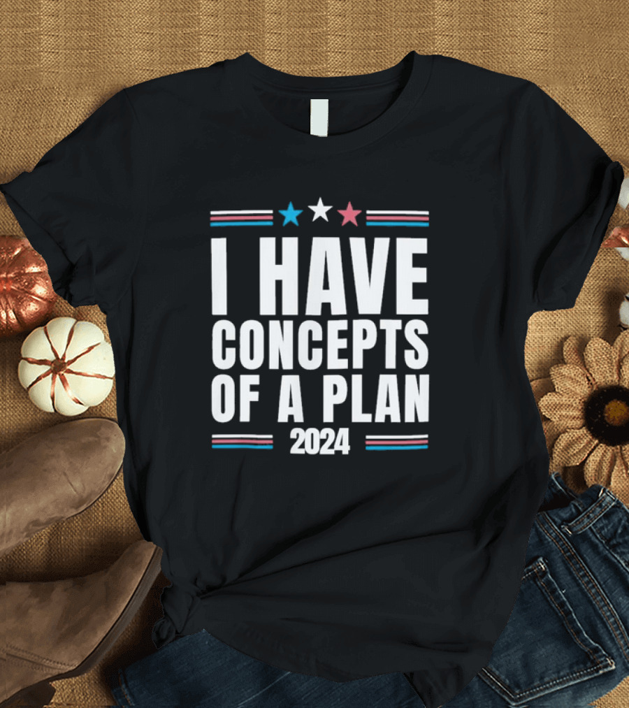 I Have Concepts Of A Plan 2024 Stars Stripes T-Shirt