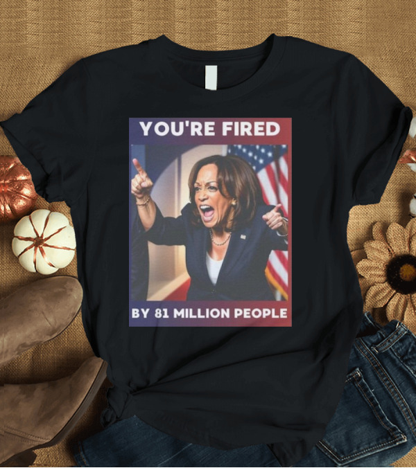 T-Shirt: You're Fired Kamala Harris By 81 Million People Debate T-Shirt You're Fired Kamala Harris By 81 Million People Debate T-Shirt