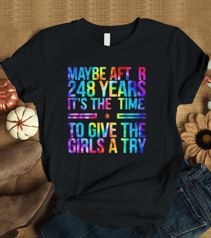 Maybe After 248 Years It's the Time to Give the Girls a Try Tie Dye T-Shirt