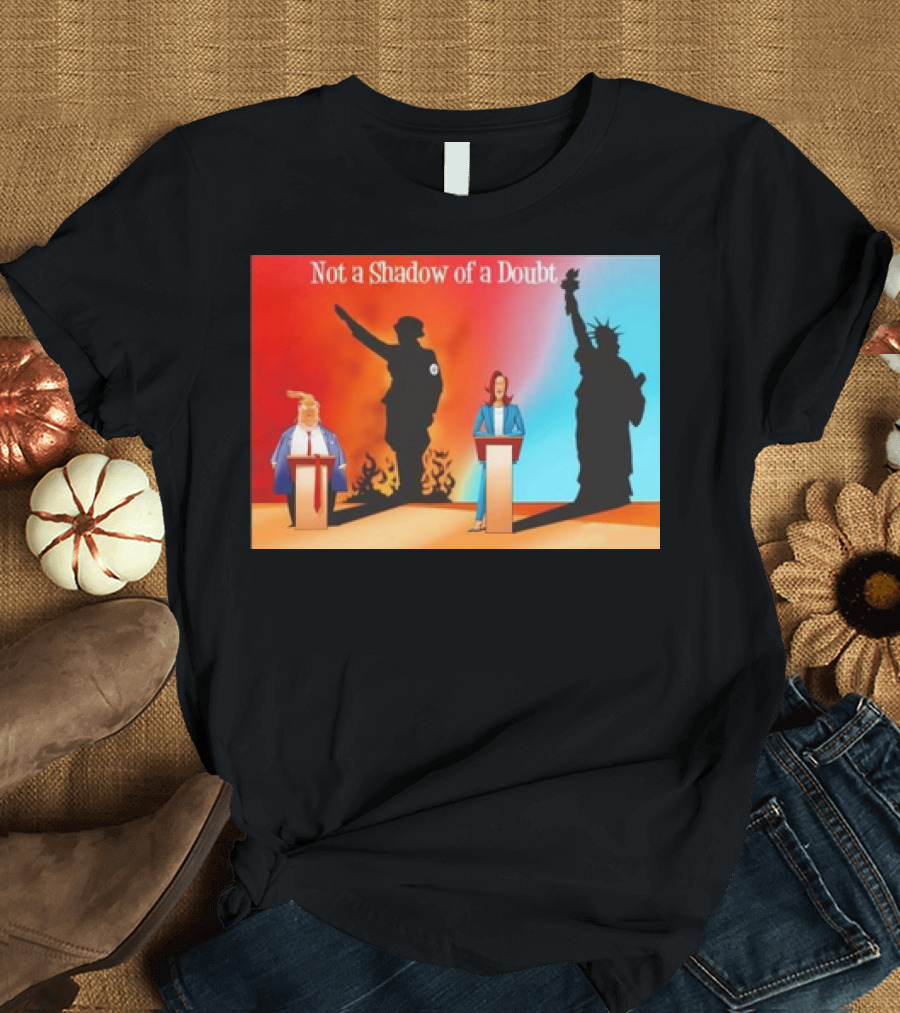 Not a Shadow of a Doubt Trump Harris Hitler Liberty T-Shirt
