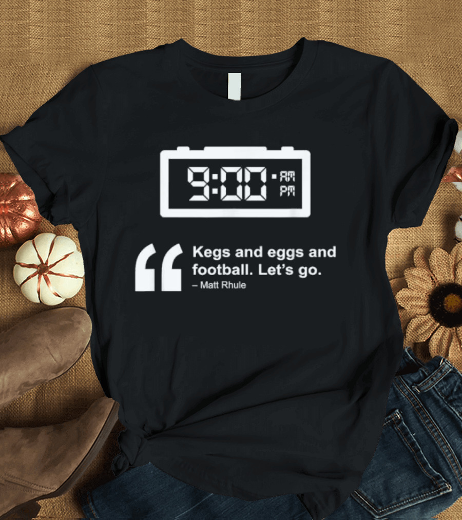9:00 AM Kegs and Eggs and Football Let's Go Matt Rhule T-Shirt