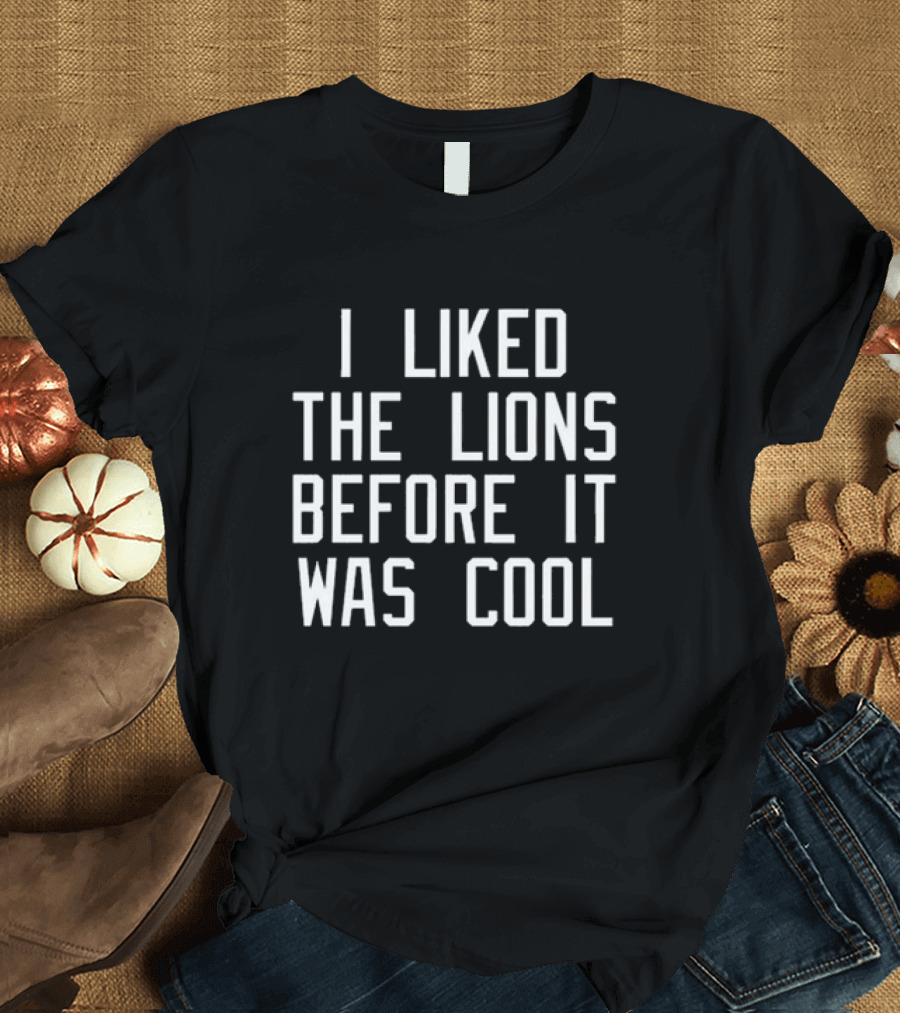 Timothy Ray I Liked The Lions Before It Was Cool T-Shirt