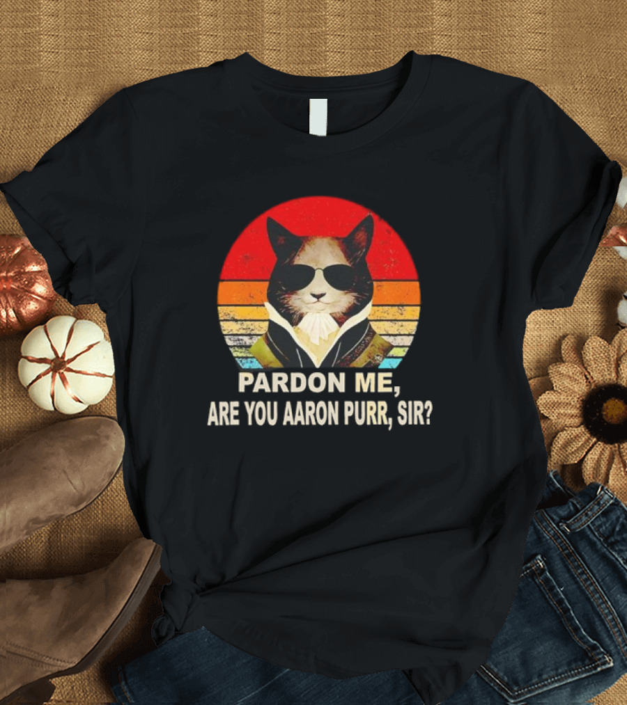Pardon Me Are You Aaron Purr Sir Alexander Hamilton Cat Retro T-Shirt