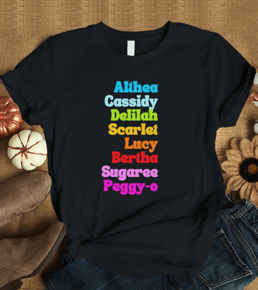 Althea Cassidy Delilah Scarlet Lucy Bertha Sugaree Peggy-O T-Shirt