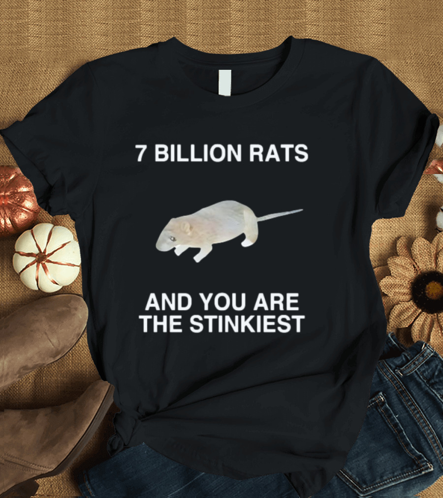 7 Billion Rats And You Are The Stinkiest Rat T-Shirt