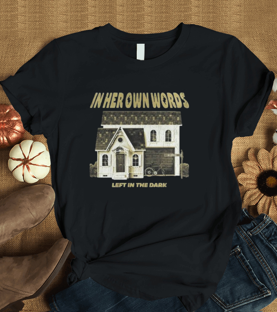 In Her Own Words Left In The Dark Old House T-Shirt