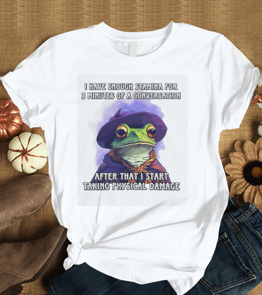 Frog Witch I Have Enough Stamina for 3 Minutes of a Conversation After That I Start Taking Physical Damage T-Shirt