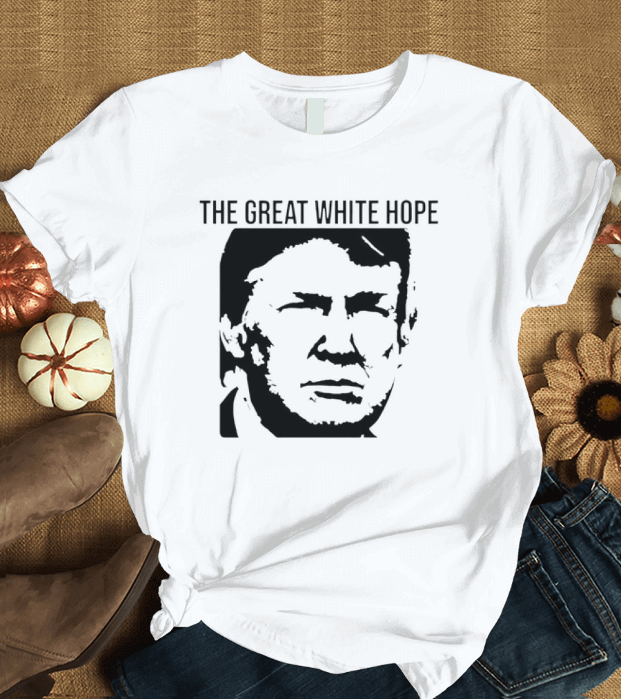 The Great White Hope Trump T-Shirt