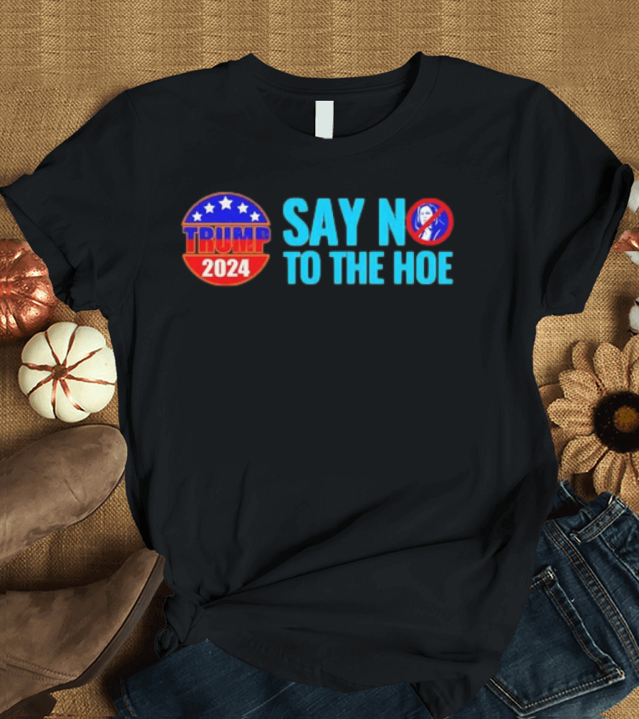 Say No to the Hoe Trump 2024 Retro with Political Campaign Emblem and No T-Shirt
