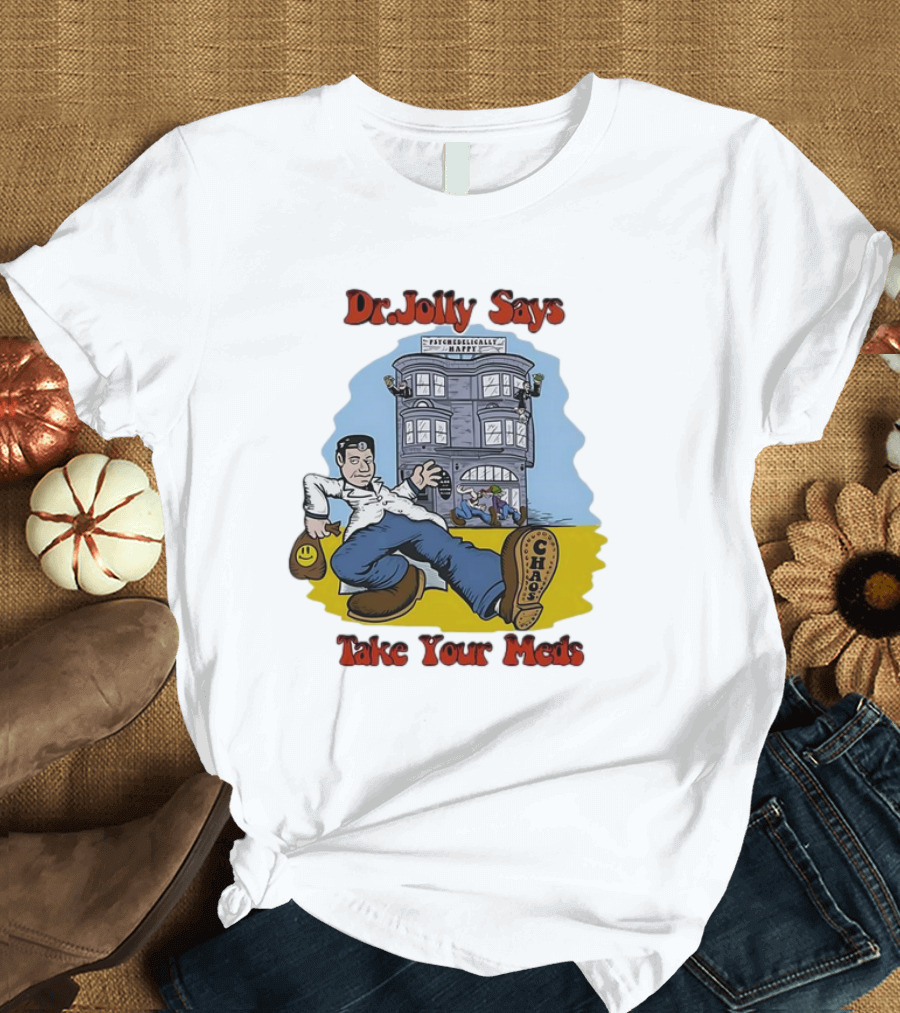 Dr. Jolly Says Take Your Meds Psychologically Happy Chaser T-Shirt