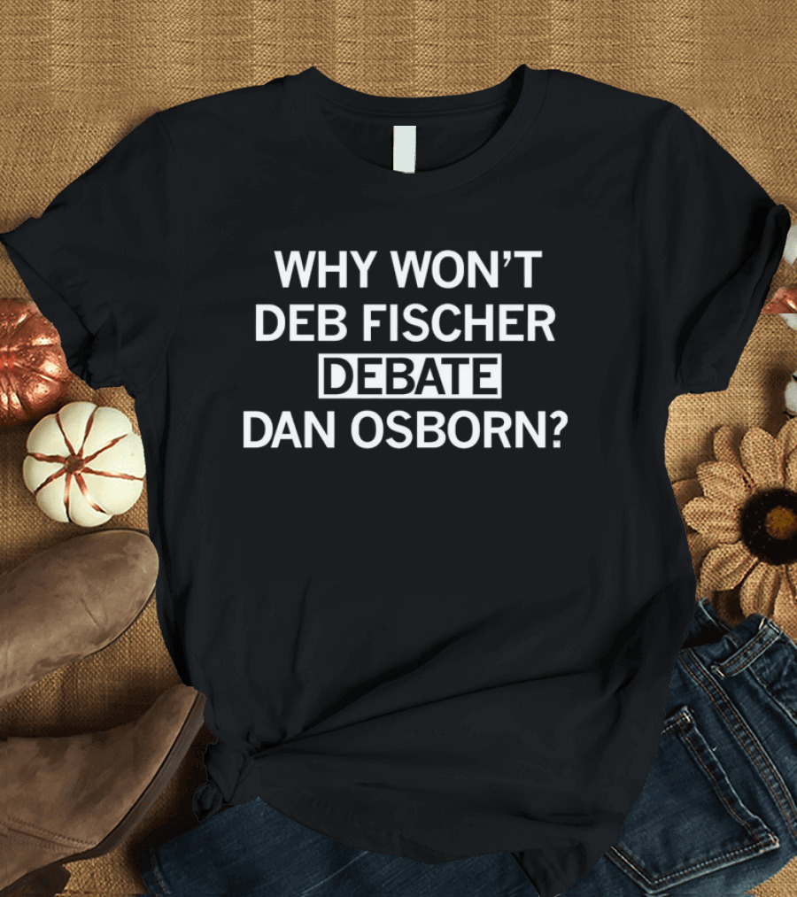 Why Won’t Deb Fischer Debate Dan Osborn Political Question T-Shirt