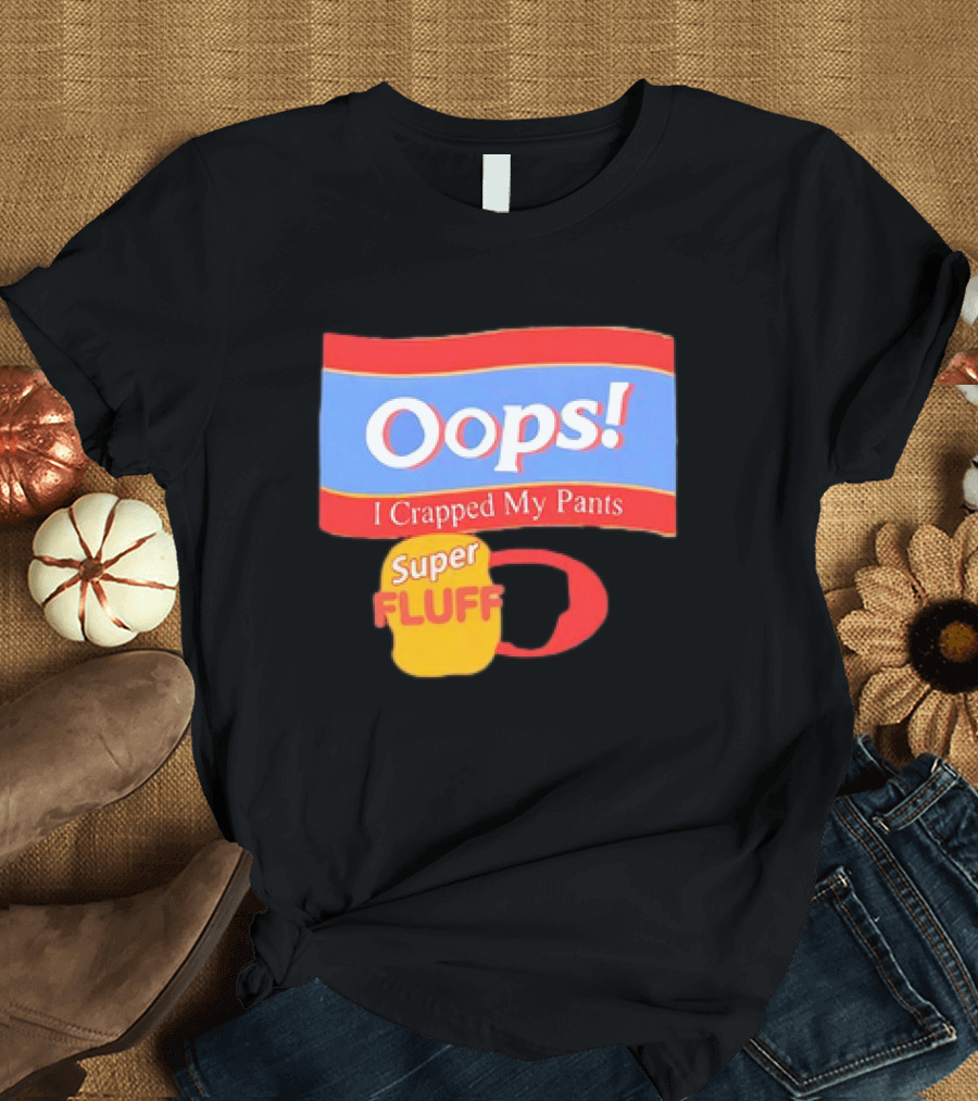 Oops I Crapped My Pants Super Fluff Fun Humor T-Shirt