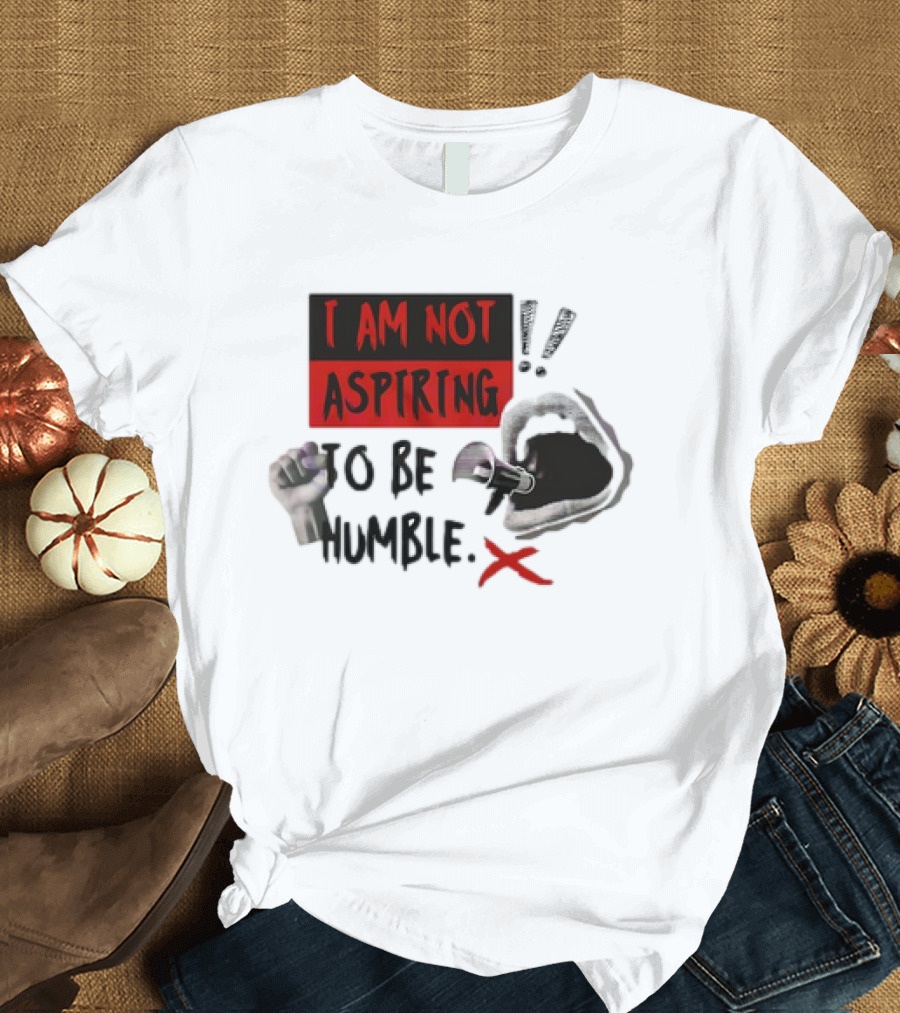 I AM NOT ASPIRING TO BE HUMBLE FIST MEGAPHONE MOUTH ICONS T-Shirt