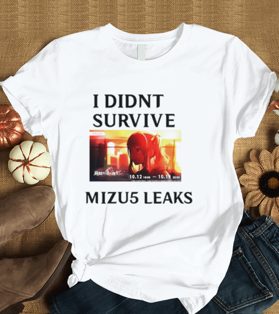 I DIDN'T SURVIVE MIZU5 LEAKS 10.12 10:00 - 10.13 10:59 ANIME T-Shirt