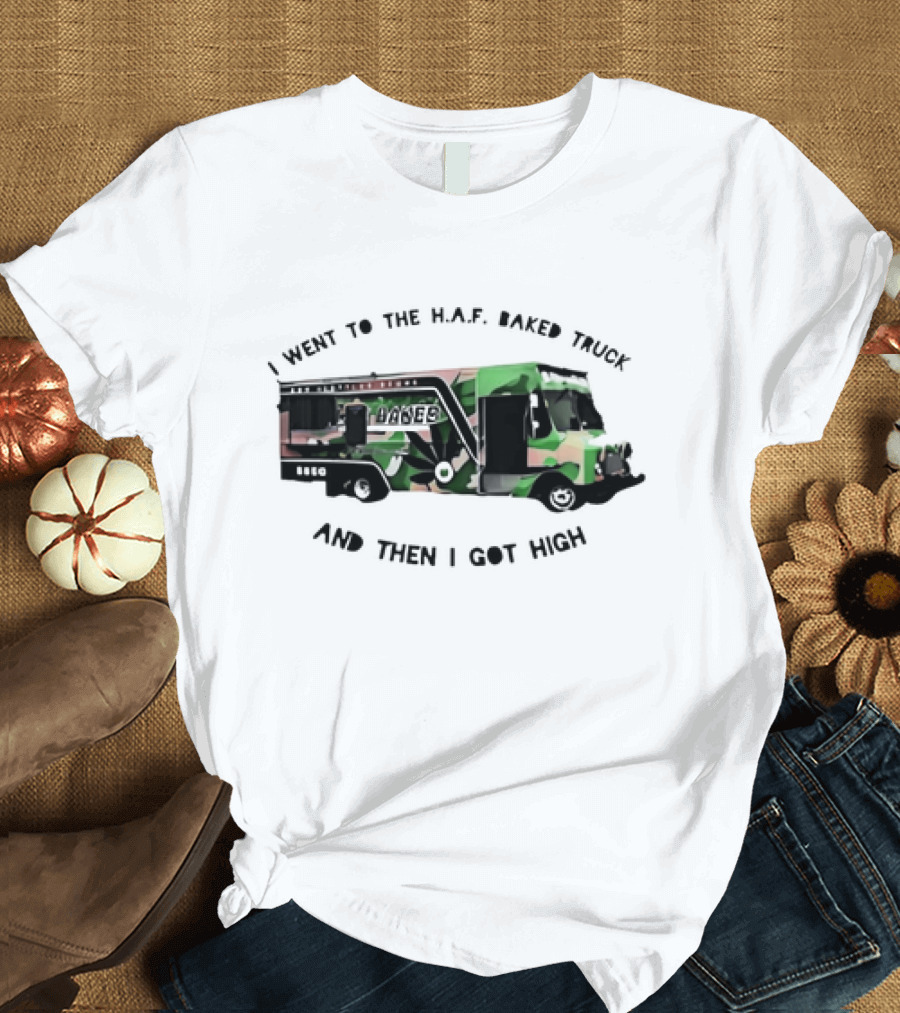 I Went to the H.A.F. Baked Truck and Then I Got High Camo Food Truck T-Shirt