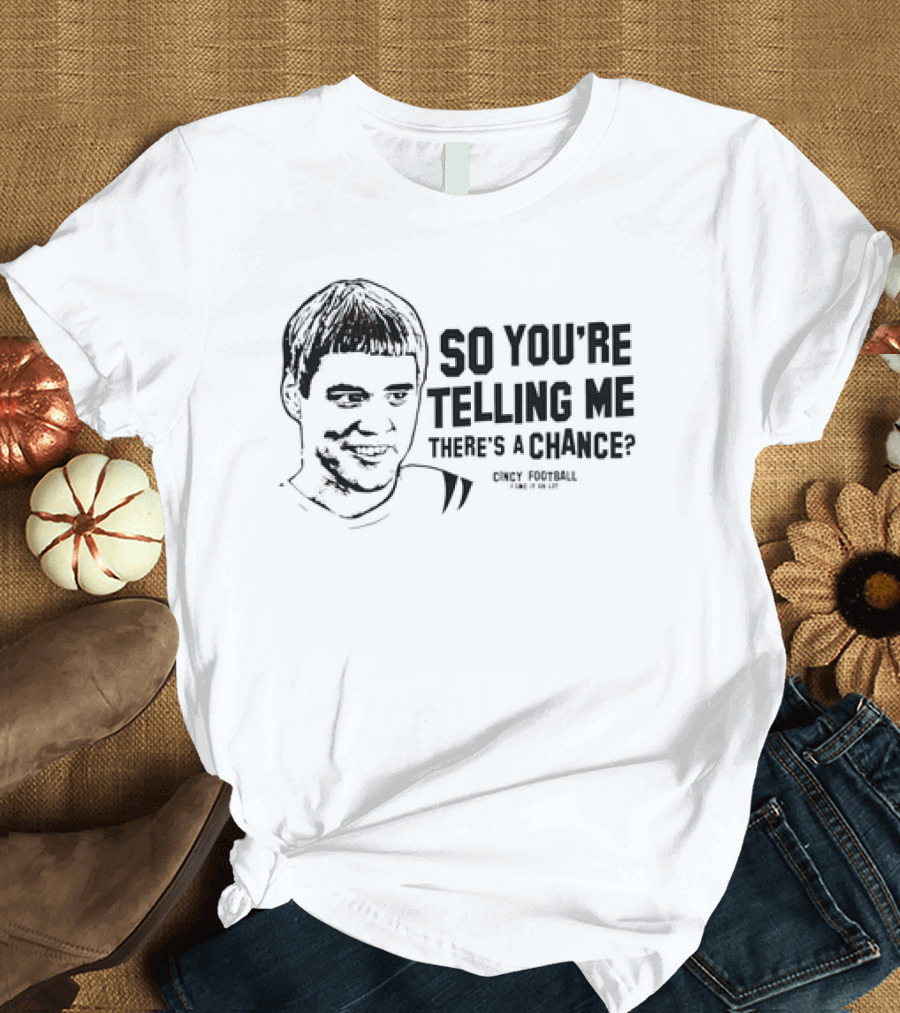 So You're Telling Me There's a Chance Cincy Football I Like It On 1st T-Shirt