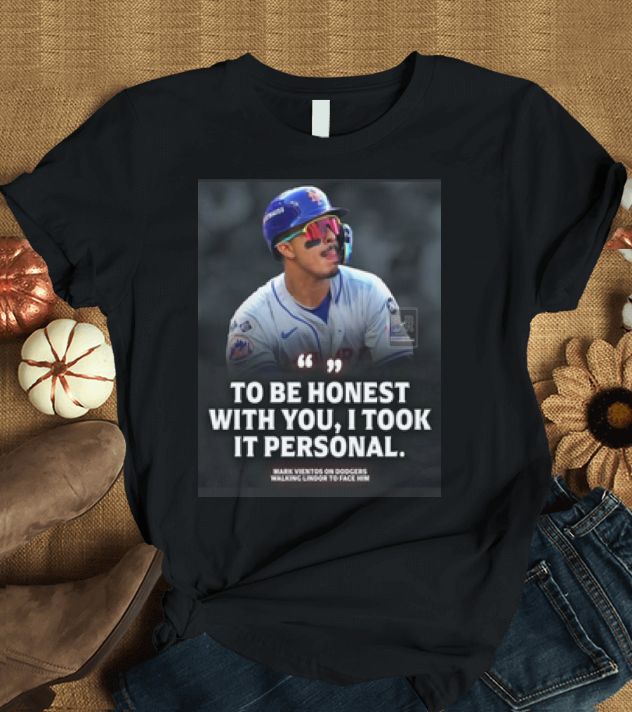 Mark Vientos on Dodgers Walking Muncy to Face Him To Be Honest With You, I Took It Personal T-Shirt