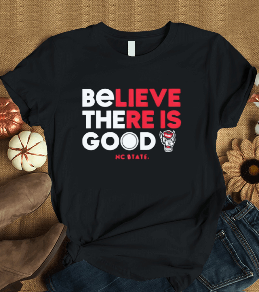 NC State Wolfpack Believe There Is Good Wolfpack T-Shirt