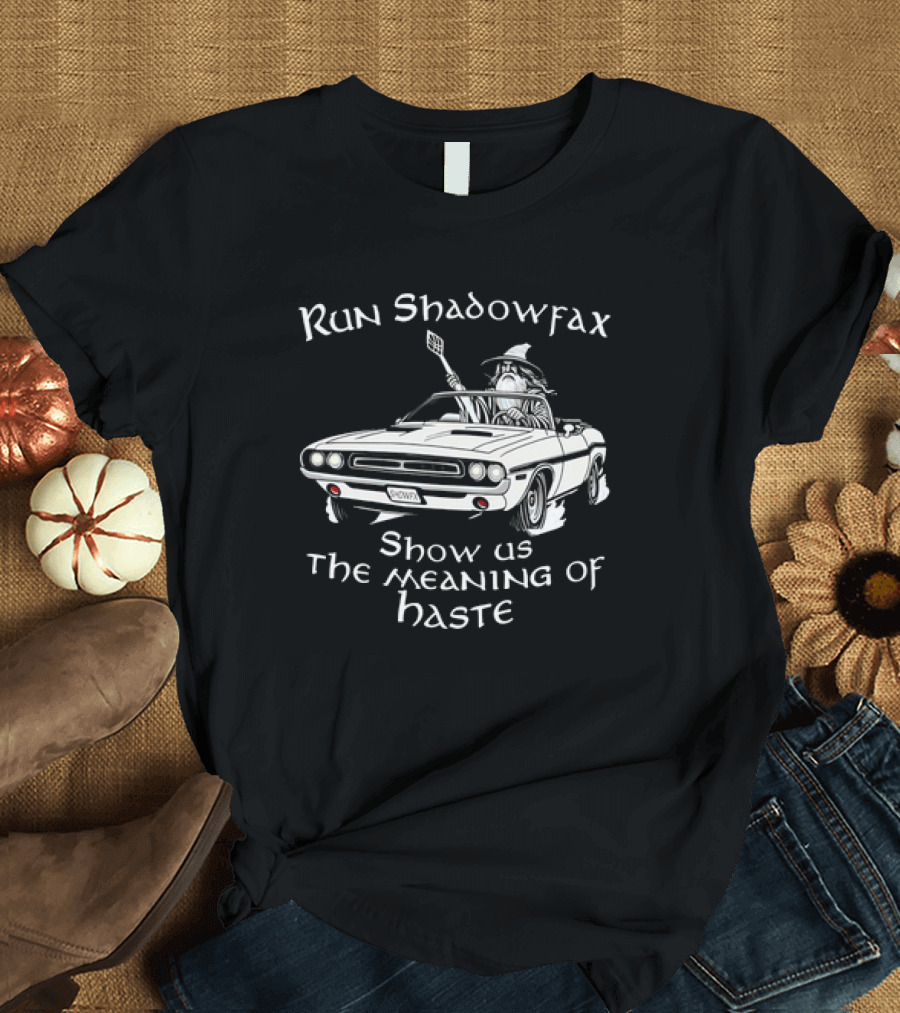 Run Shadowfax Show Us the Meaning of Haste Wizard Car Driving Scene T-Shirt