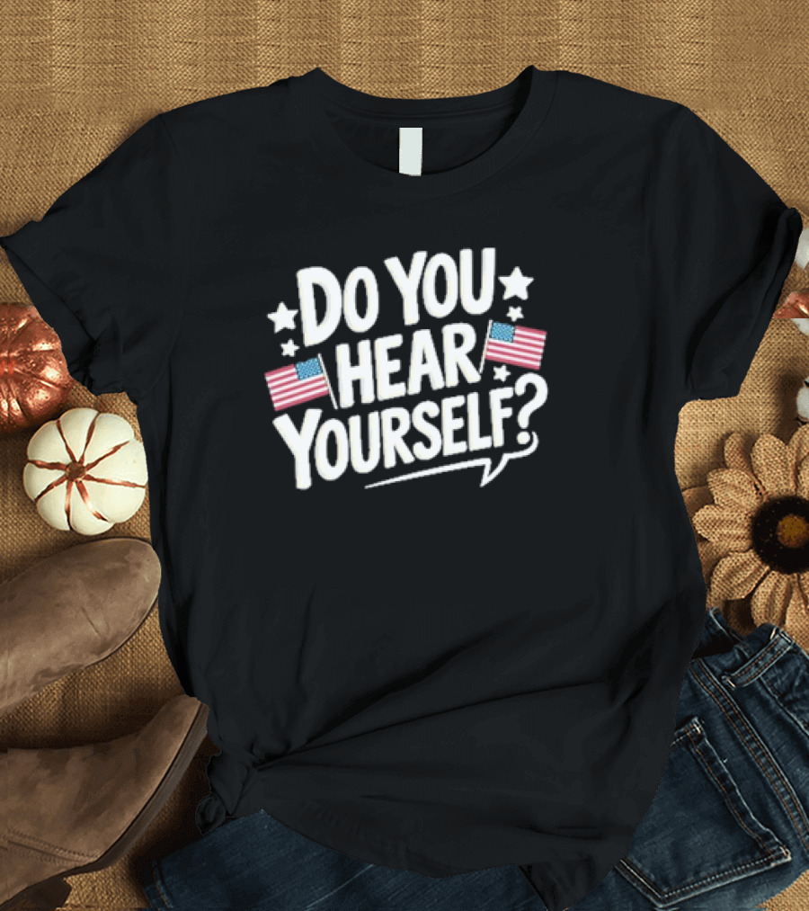 DO YOU HEAR YOURSELF? American Flags And Stars Speech Bubble T-Shirt