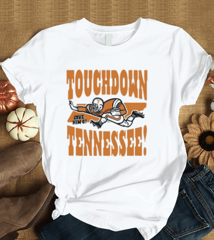 Touchdown Tennessee Give Him 6 Football Player T-Shirt