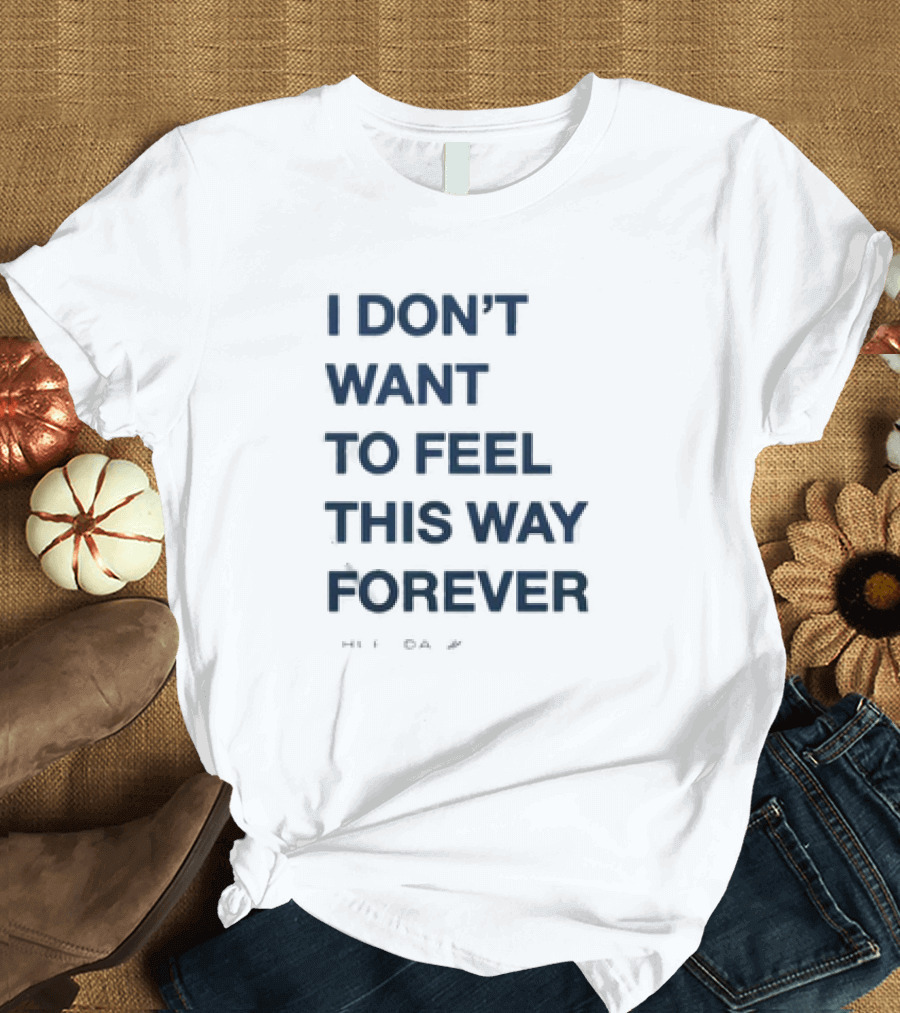 I Don’t Want To Feel This Way Forever Thursday Forever Text T-Shirt
